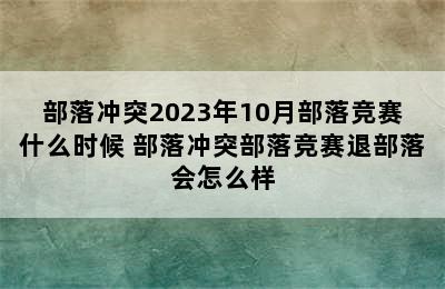 部落冲突2023年10月部落竞赛什么时候 部落冲突部落竞赛退部落会怎么样